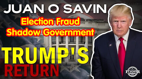 Juan O Savin - Trump's Return, Exposing Biden's Cabal, Election Fraud, Shadow Government