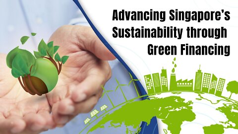 Advancing Singapore’s Sustainability through Green Financing