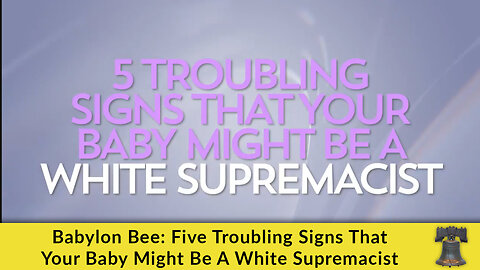 Babylon Bee: Five Troubling Signs That Your Baby Might Be A White Supremacist