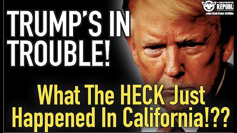 What The Heck Just Happened In California?Trump’s In Trouble!