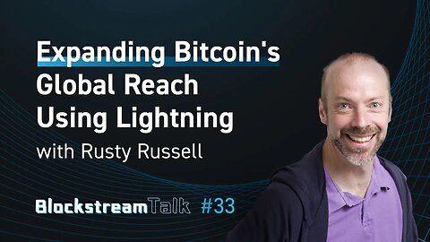 Expanding Bitcoin's Global Reach Using Lightning with Rusty Russell - Blockstream Talk #33