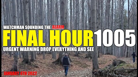 FINAL HOUR 1005 - URGENT WARNING DROP EVERYTHING AND SEE - WATCHMAN SOUNDING THE ALARM