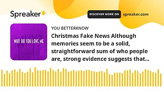 Christmas Fake News Although memories seem to be a solid, straightforward sum of who people are, str