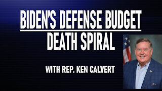 Biden's Defense Budget Death Spiral with Rep. Ken Calvert
