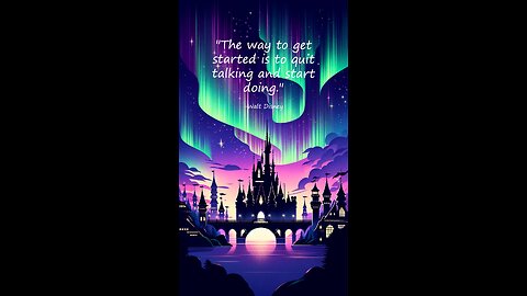 60-second inspirational - "The way to get started is to quit talking and start doing." —Walt Disney