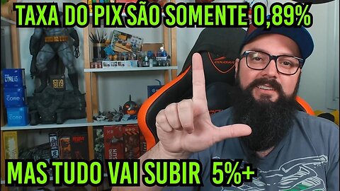 Taxa no Pix é Somente 0,89% ! Mas PQ Tudo Subiu 5% + ?