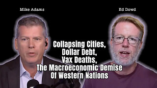 Ed Dowd: Collapsing Cities, Dollar Debt, Vax Deaths, The Macroeconomic Demise Of Western Nations