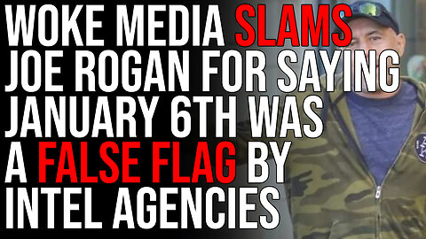 Woke Media SLAMS Joe Rogan For Saying January 6th Was Likely A False Flag By Intel Agencies