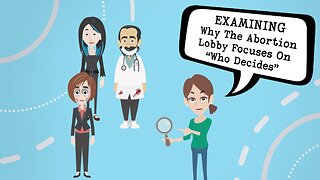 Abortion Distortion #34 - Why The Abortion Lobby Focuses On “Who Decides”