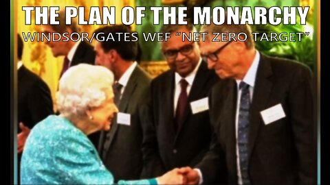 The Plan of the Monarchy - Windsor/Gates WEF "Net Zero Target" - 18th September 2022