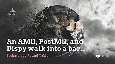 An AMil, PostMil, and Dispy walk into a bar: Round Table - Eschatology