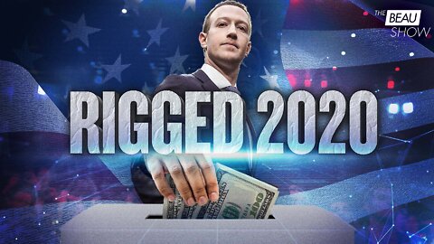 ‘Rigged:’ a Film That Follows Zuck’s Bucks to Elect Biden | The Beau Show