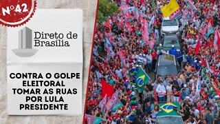 Contra o golpe eleitoral, tomar as ruas por Lula Presidente - Direto de Brasília nº 42 - 21/10/22