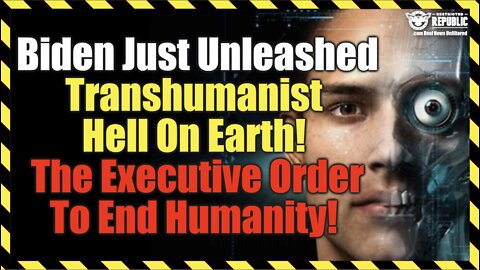 Biden Just Unleashed Transhumanist Hell On Earth! The Executive Order To End Humanity!