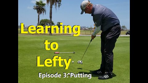 Learning to Lefty, Ep. 3 - Putting