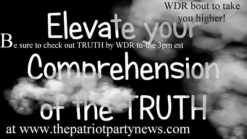 Elevate Your Comprehension of TRUTH - WDR gonna take U Higher!