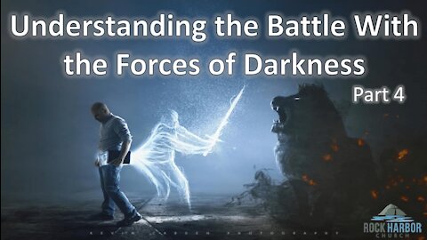 9-1-2021 Understanding the Battle with the Forces of Darkness Part 4
