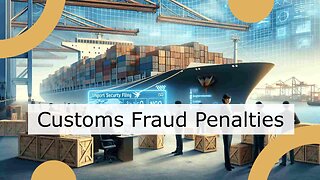 The Hidden Dangers: Penalties for Smuggling or Customs Fraud