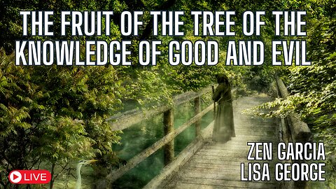 Fruit of the Tree of the Knowledge of Good and Evil - with Zen Garcia and Lisa George