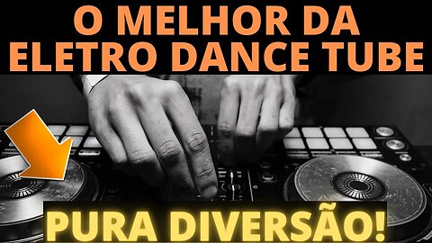 💥💥 90 MINUTOS COM O MELHOR DA ELETRO DANCE TUBE! PURA DIVERSÃO! 🔥🔥