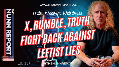Ep 337 X, Rumble, Truth - Fight Back Against Leftist Lies | The Nunn Report w/ Dan NUnn