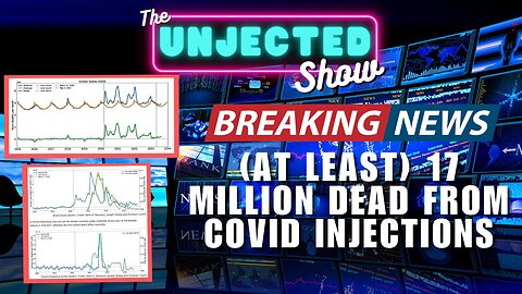 BREAKING NEWS: (At Least) 17 Million Dead From Covid Injections | The Unjected Show