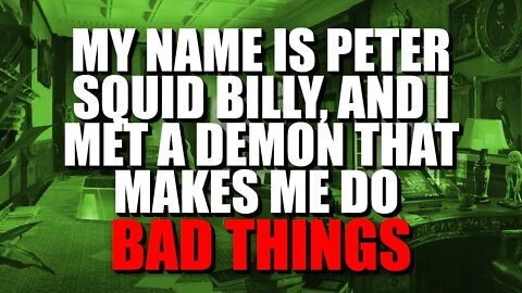 "My Name Is Peter Squid Billy, A Demon Makes Me Do Bad Things " Creepypasta | Nosleep Horror Story