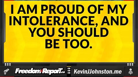 I AM PROUD OF MY INTOLERANCE AND YOU SHOULD BE TOO!