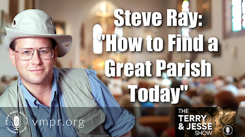 28 May 21, The Terry and Jesse Show: Steve Ray: How to Find a Great Parish Today