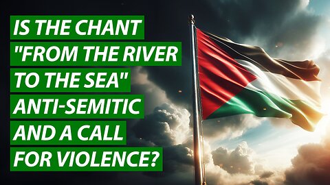 Is the Chant "From the River to the Sea" Anti-Semitic and a Call For Violence?
