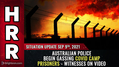 Situation Update, 9/9/21 - Australian police begin GASSING covid camp prisoners...