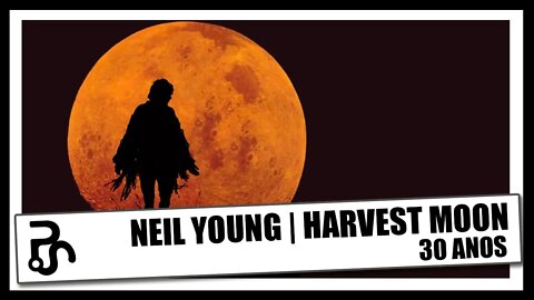 A história do álbum Harvest Moon | Neil Young | Pitadas do Sal