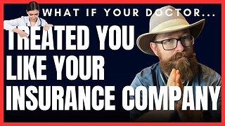 What If Your Doctor Treated You Like Your Insurance Company I Crazy Cool Example I Mathew Mulholland