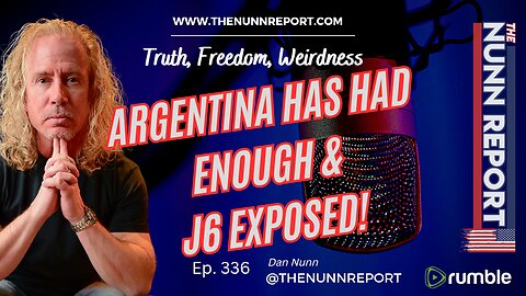 Ep 336 Argentina Has Had Enough and J6 Exposed | The Nunn Report w/ Dan Nunn
