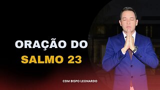 ORAÇÃO DO SALMO 23 | BISPO LEONARDO