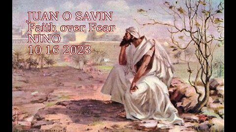 JUAN O SAVIN- Where are we now? FAITH over FEAR -NINO 10 16 2023