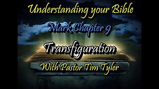 Understanding the Bible with Pastor Tyler - Mark 9 PT 1 - The Transfiguration