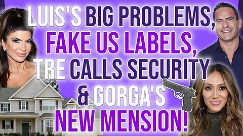 Louie/Luis's Big Problems, Fake US Labels, Tre Calls Security & Gorga's New Mansion #rhonj #bravotv