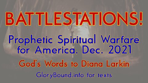 BATTLESTATIONS! Prophetic Spiritual Warfare for America, Diana Larkin, Dec. 2021