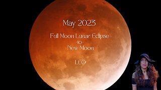 LEO | FULL Moon Lunar Eclipse to New Moon | May 5-May19 | Sun/Rising Sign