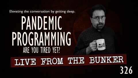 Live From the Bunker 326: Pandemic Programming -- Are You Tired Yet?