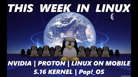 This Week In Linux - Nvidia | Proton | Linux On Mobile | 5.16 Kernel | Pop!_OS