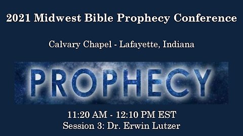 2021 Midwest Bible Prophecy Conference Session 3 Dr. Erwin Lutzer