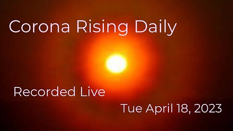 Corona Rising Daily Tue Apr 18, 2023