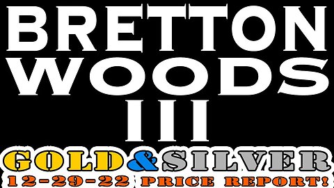 Bretton Woods III 12/29/22 Gold & Silver Price Report