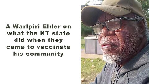 A Warlpiri Elder on what the NT state did when they came to vaccinate his community