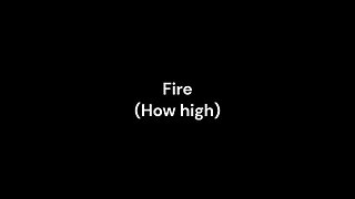 Fire (How high)