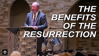 "The Benefits of the Resurrection" | Pastor Ron Russell