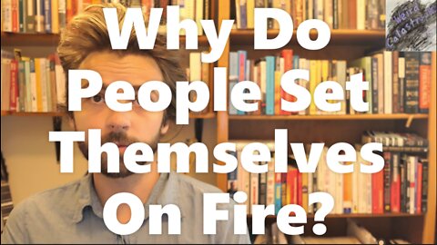 Why Do People Set Themselves On Fire? Examination of Political Self-Immolations - Weird Catastrophe