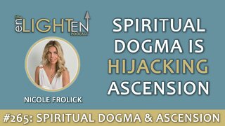 265: Spiritual Dogma is Hijacking Ascension | The Enlighten Up Podcast